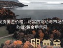 现货黄金价格：财富的跳动与市场的韵律-黄金甲官网