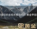 黄金印的永恒光辉与代价-黄金甲官网