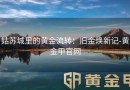 姑苏城里的黄金流转：旧金焕新记-黄金甲官网