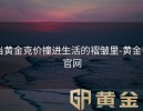 当黄金克价撞进生活的褶皱里-黄金甲官网