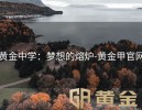 黄金中学：梦想的熔炉-黄金甲官网