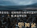 黄金钱包：探索物质与精神财富的平衡-黄金甲官网
