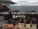 金光闪闪：当黄金成为时代的避风港-黄金甲官网