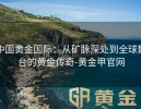 中国黄金国际：从矿脉深处到全球舞台的黄金传奇-黄金甲官网