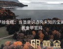 梦拾金辉：当潜意识点亮未知的宝藏-黄金甲官网