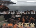 黄金鹏：黄金鹏鸟的奇幻之旅-黄金甲官网