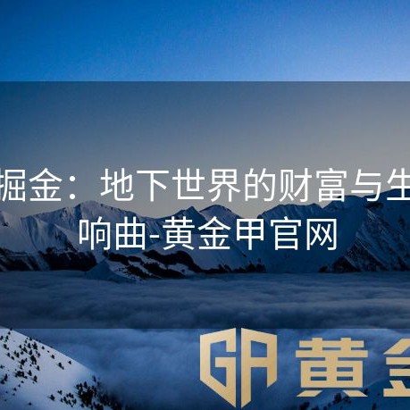 黄金掘金：地下世界的财富与生态交响曲-黄金甲官网
