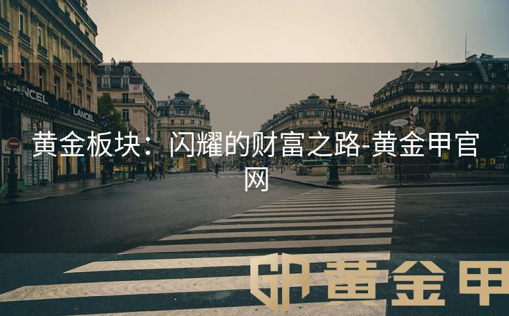 黄金板块：闪耀的财富之路-黄金甲官网