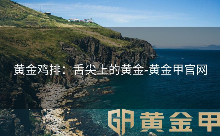 黄金鸡排：舌尖上的黄金-黄金甲官网