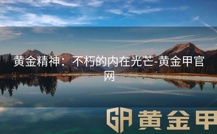 黄金精神：不朽的内在光芒-黄金甲官网